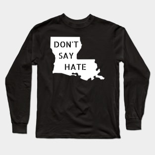 Don't Say Hate - Oppose Don't Say Gay - Louisiana Silhouette - LGBTQIA2S+ Long Sleeve T-Shirt